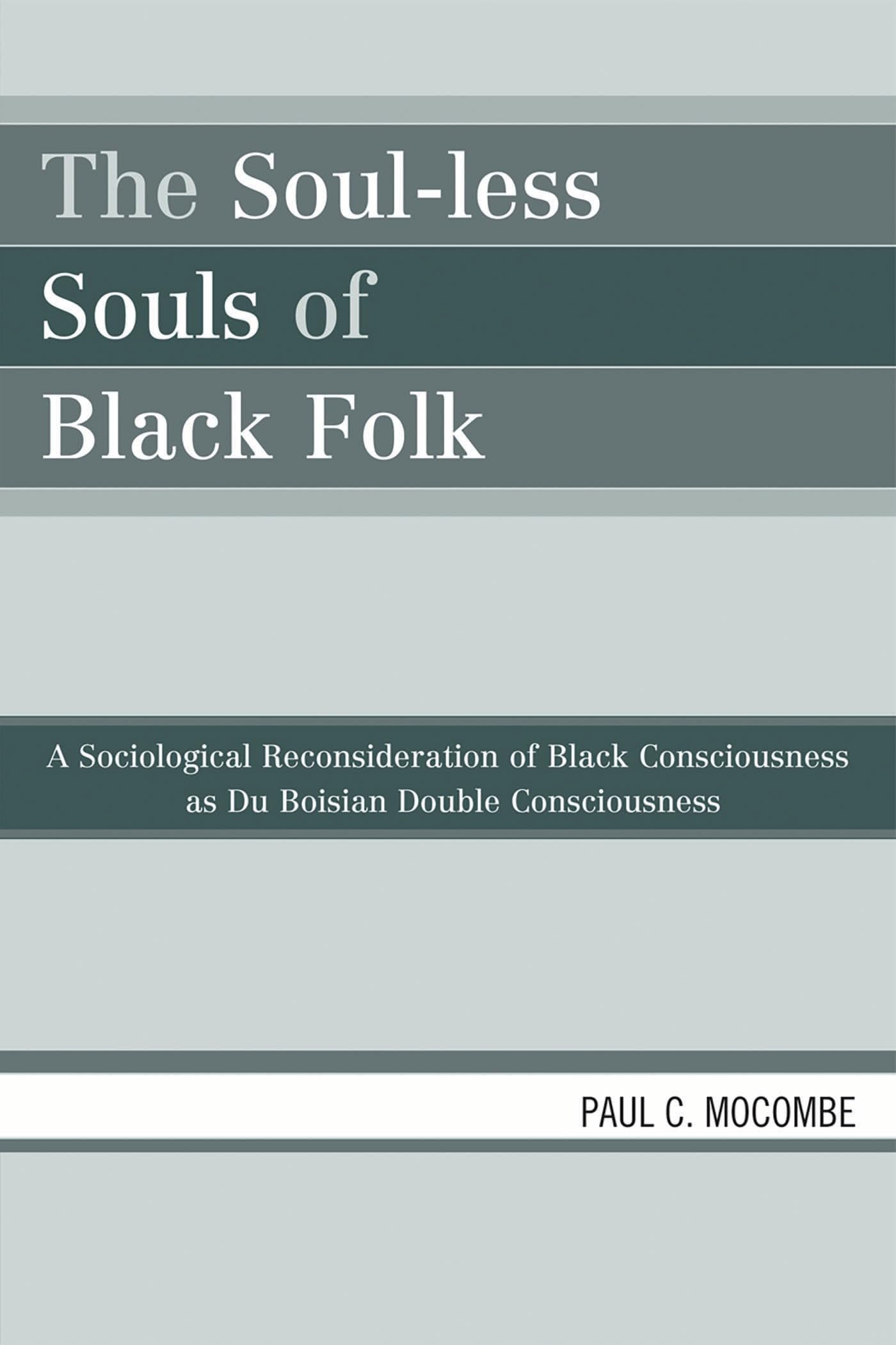 Buy The Soul-Less Souls of Black Folk: A Sociological Reconsideration of Black Consciousness As Du Boisian Double Consciousness by Paul C. Mocombe | Univ Pr of Amer | Hardcover | Sociology Textbook — BookShops.in