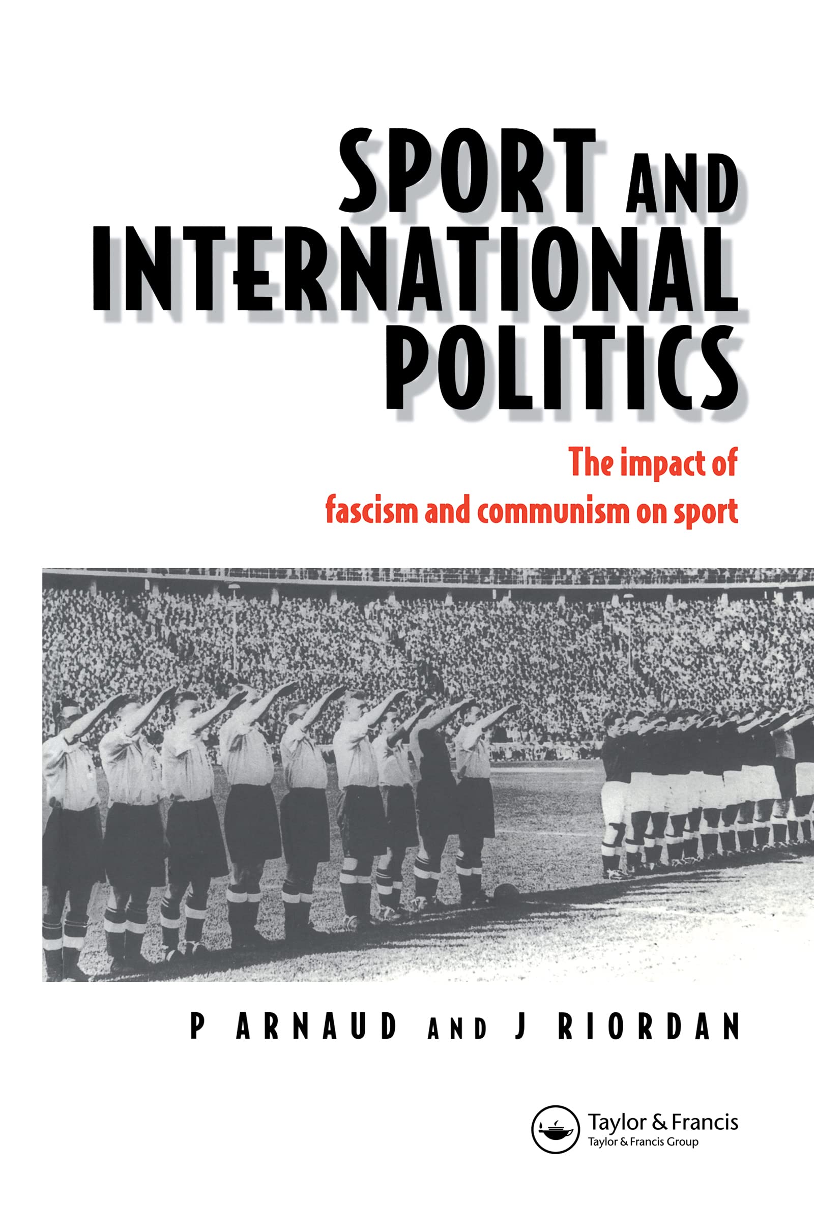 Buy Sport and International Politics: Impact of Fascism and Communism on Sport | Pierre Arnaud & Jim Riordan | Routledge | Hardcover | 1st Edition | History & Politics Book — BookShops.in