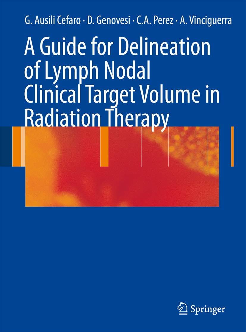 Buy A Guide for Delineation of Lymph Nodal Clinical Target Volume in Radiation Therapy by Giampiero Ausili Cefaro, Carlos A. Perez, Domenico Genovesi | Springer | English | Hardcover | 2008 Edition | Medicine & Health Sciences — BookShops.in