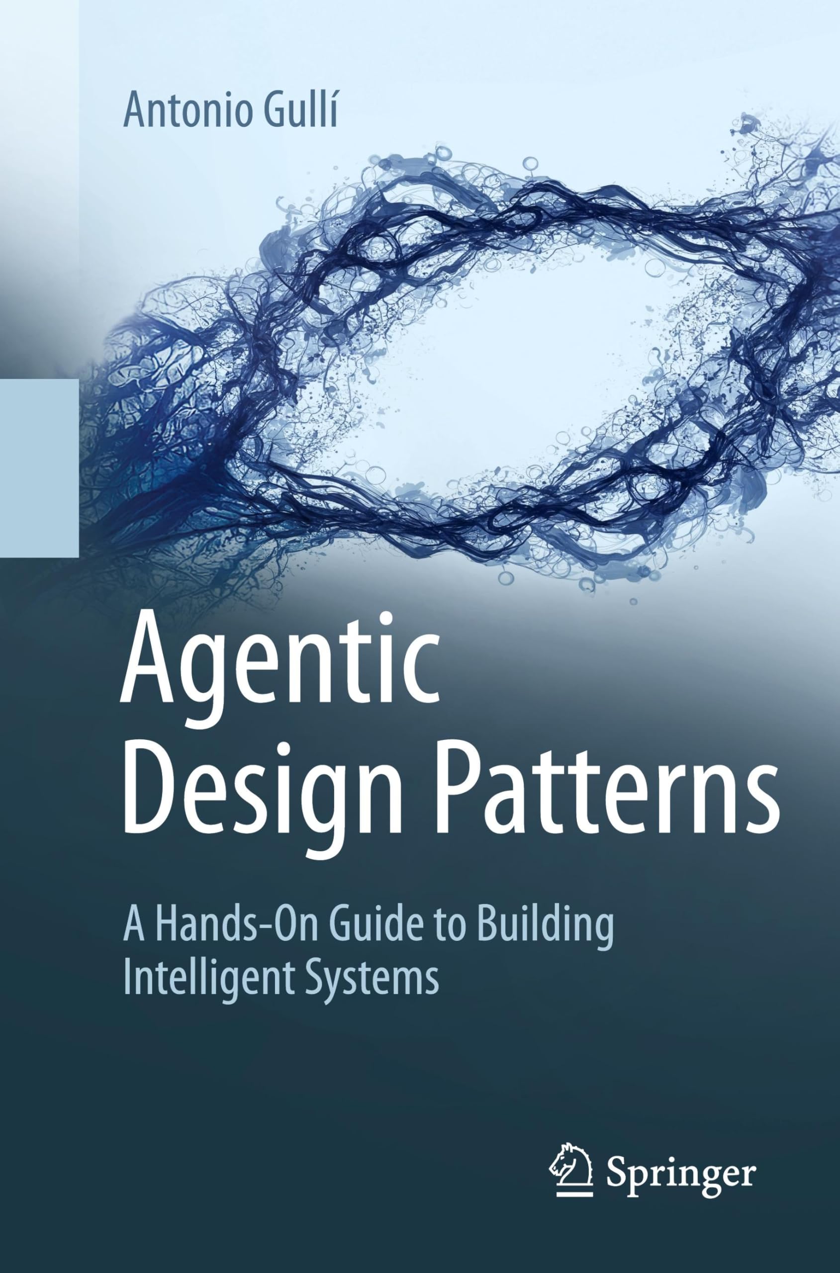 Buy Agentic Design Patterns: A Hands-on Guide to Building Intelligent Systems by Antonio Gullí | Springer-Nature | Hardcover | English | Arts, Film & Photography — BookShops.in