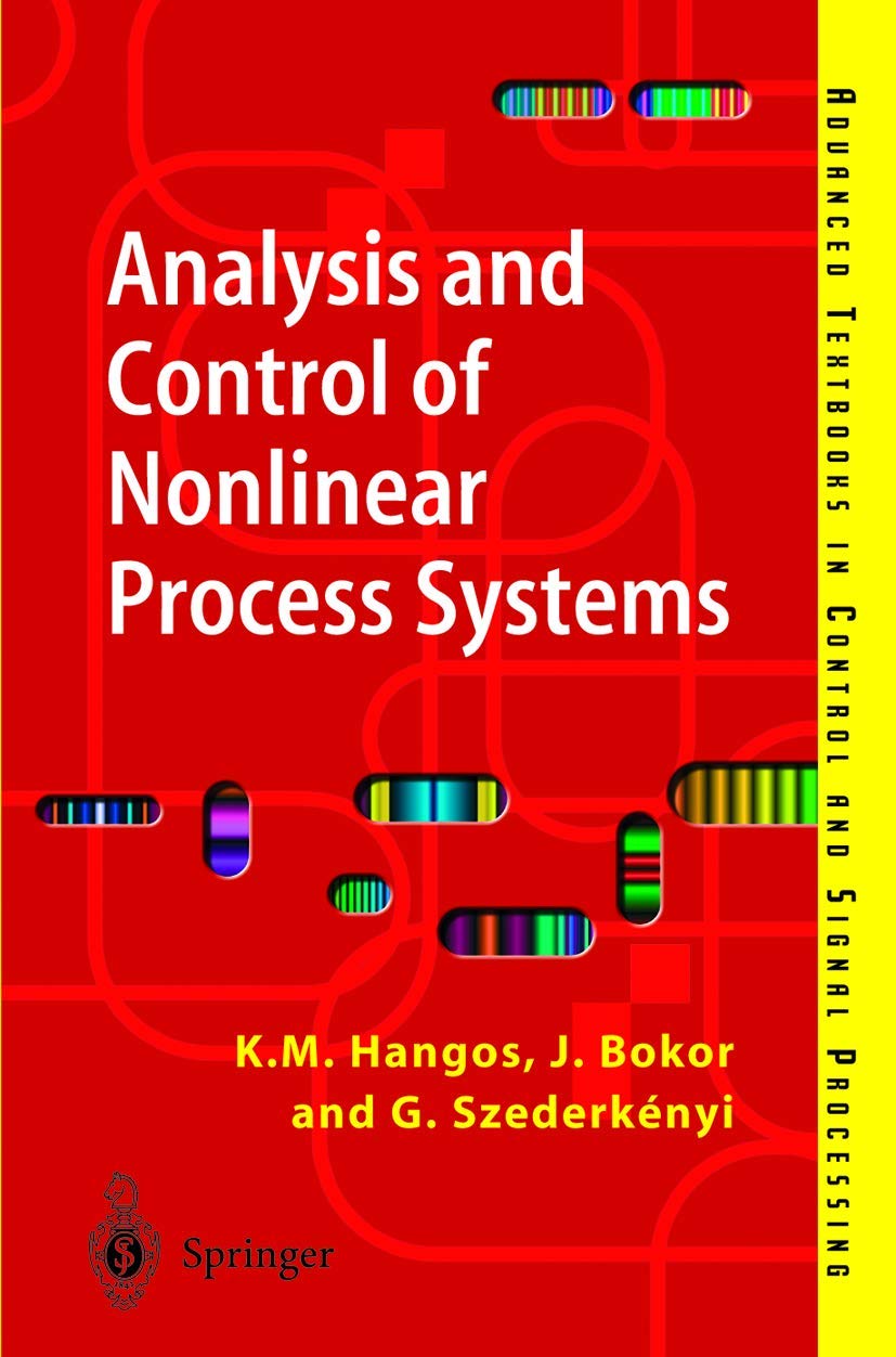 Buy Analysis and Control of Nonlinear Process Systems by Katalin M. Hangos, József Bokor, Gábor Szederkényi | Springer | English | Hardcover | 2004 Edition | Instrumentation & Control Engineering Textbook — BookShops.in