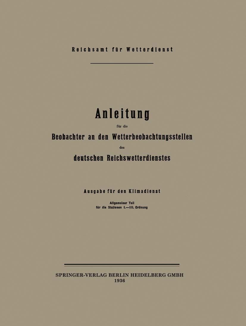 Buy Anleitung für die Beobachter an den Wetterbeobachtungsstellen des deutschen Reichswetterdienstes: Ausgabe für den Klimadienst Allgemeiner Teil für die Stationen I.–III. Ordnung by Reichsamt Fur Wetterdienst - German Hardcover 1936 Edition - Springer-Verlag - Earth Sciences Textbook — BookShops.in