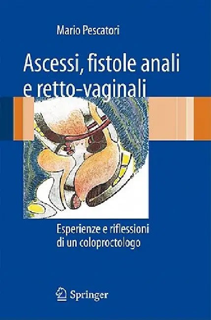 Buy Ascessi, Fistole Anali E Retto-Vaginali: Esperienze E Riflessioni Di Un Coloproctologo by Mario Pescatori – Springer Nature Italian Hardcover Medical Textbook — BookShops.in