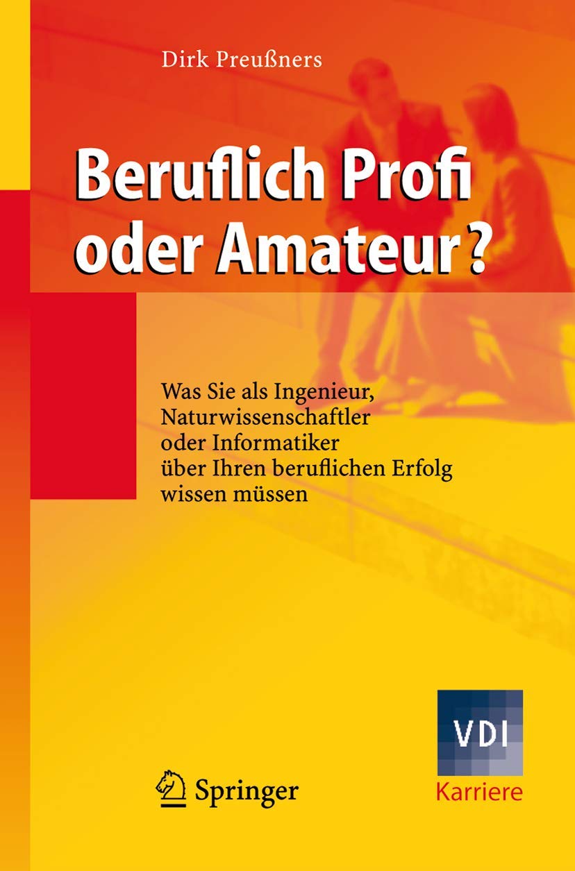 Buy Beruflich Profi oder Amateur?: Was Sie als Ingenieur, Naturwissenschaftler oder Informatiker über Ihren beruflichen Erfolg wissen müssen (VDI-Buch) by Dirk Preußners | Springer-Verlag | German Hardcover | Career Development for Engineers & Scientists — BookShops.in