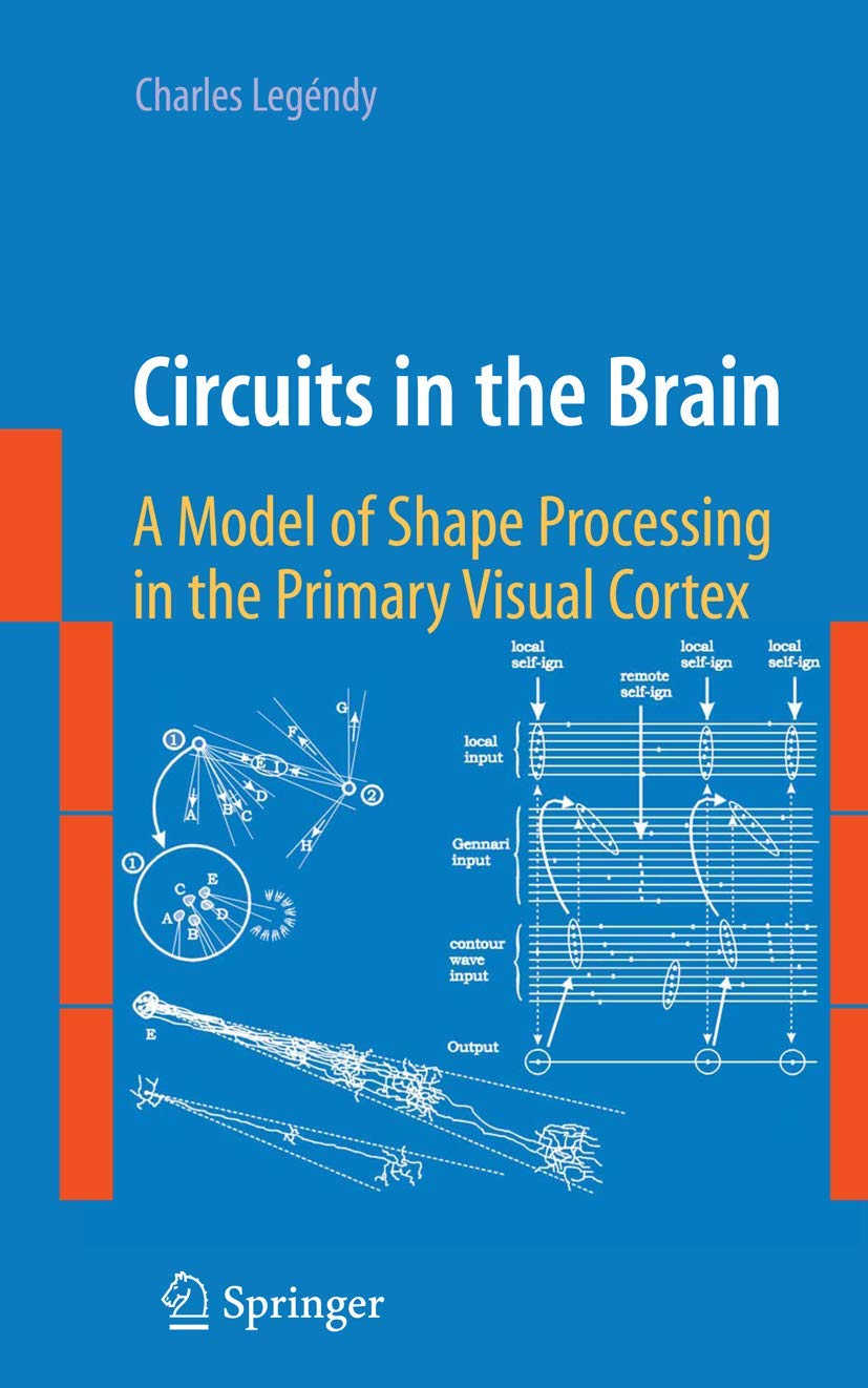 Buy Circuits in the Brain: A Model of Shape Processing in the Primary Visual Cortex by Charles Legéndy | Springer 2009 Hardcover | Textbook for Neuroscience Students & Researchers — BookShops.in