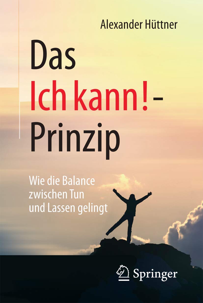 Buy Das Ich Kann!-prinzip: Wie Die Balance Zwischen Tun Und Lassen Gelingt by Alexander Hüttner | Springer Nature | German Hardcover | Psychology & Self-Help Book — BookShops.in