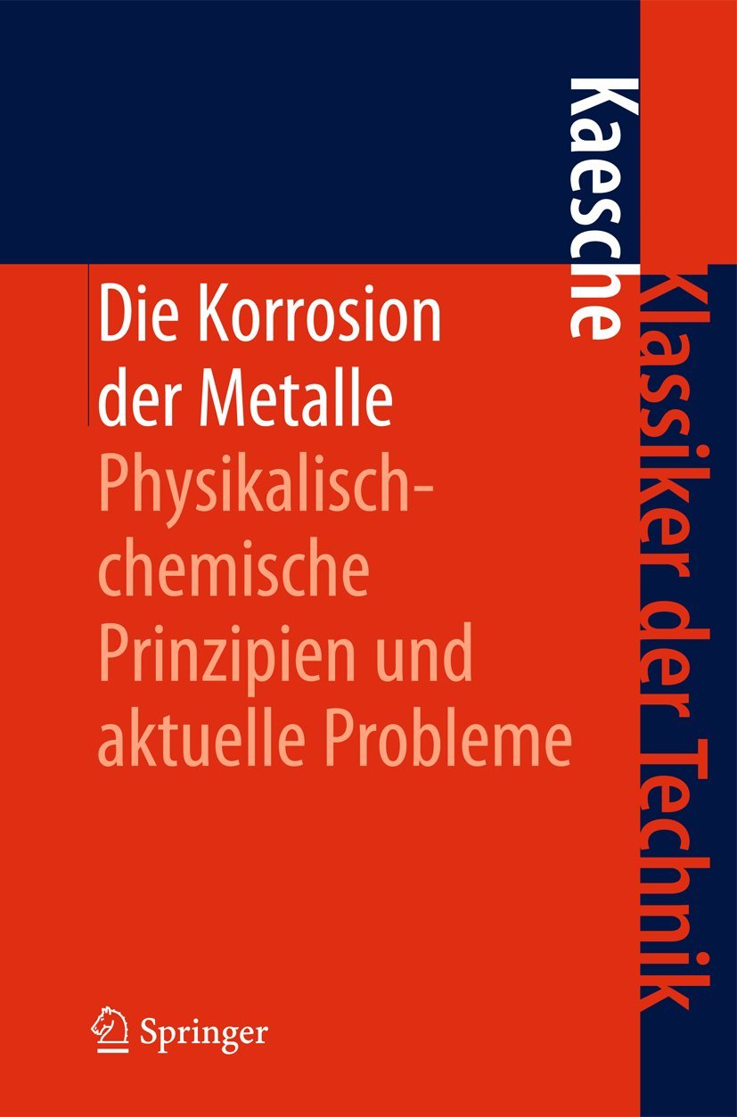 Buy Die Korrosion der Metalle: Physikalisch-chemische Prinzipien und aktuelle Probleme (Klassiker der Technik, Band 6) by Helmut Kaesche - Springer-Verlag, German Language, Paperback, 3rd Edition 1990 — BookShops.in