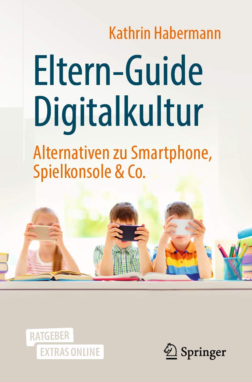 Buy Eltern-Guide Digitalkultur: Alternativen zu Smartphone, Spielkonsole & Co. by Kathrin Habermann – Springer Hardcover German Edition 2020 – Bookshops.in — BookShops.in
