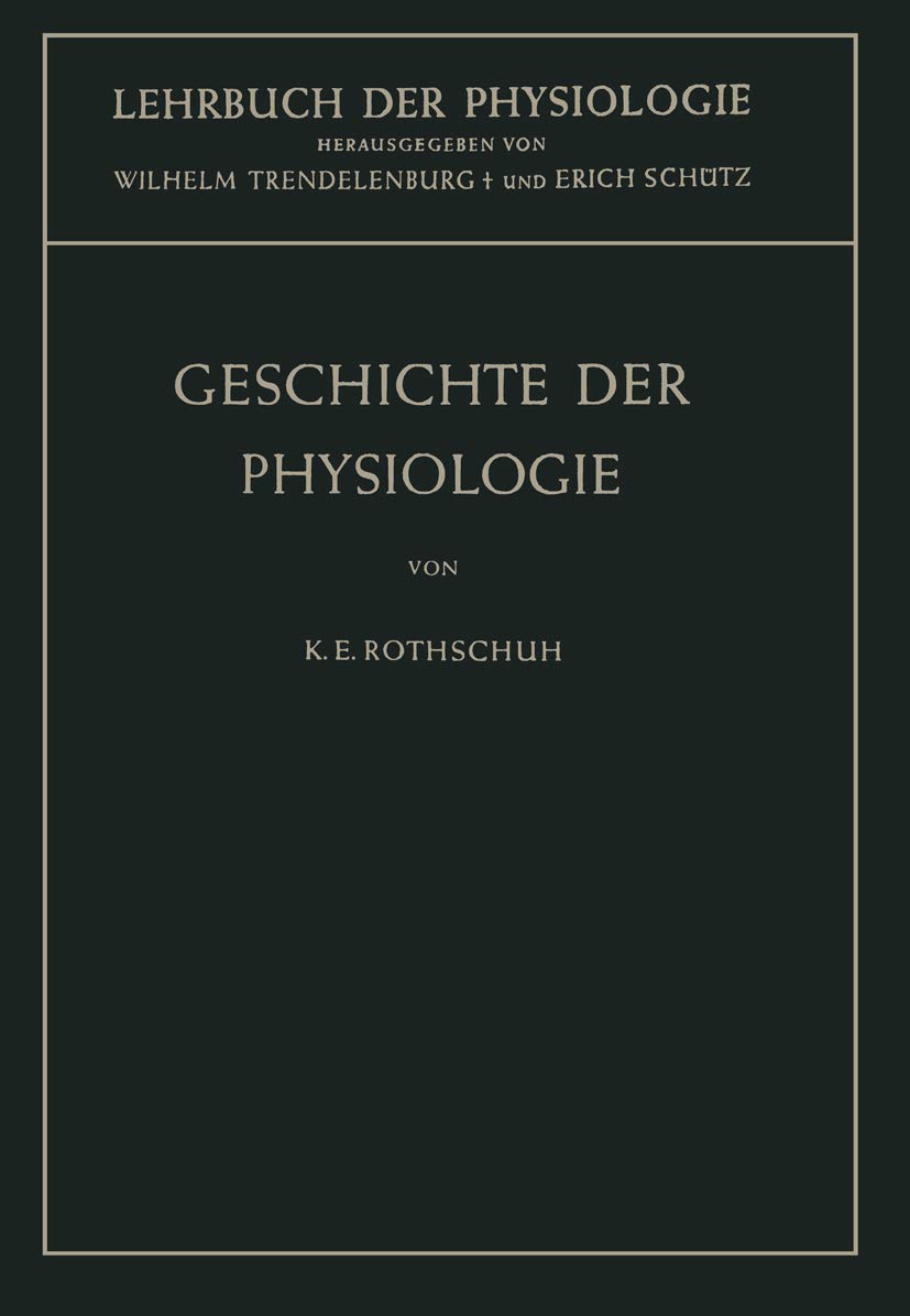 Buy Geschichte der Physiologie (Lehrbuch der Physiologie) by Karl E. Rothschuh, Wilhelm Trendelenburg, Erich Schütz | Springer-Verlag | German Hardcover | 1953 Edition Reprint | Medicine & Health Sciences Textbook — BookShops.in