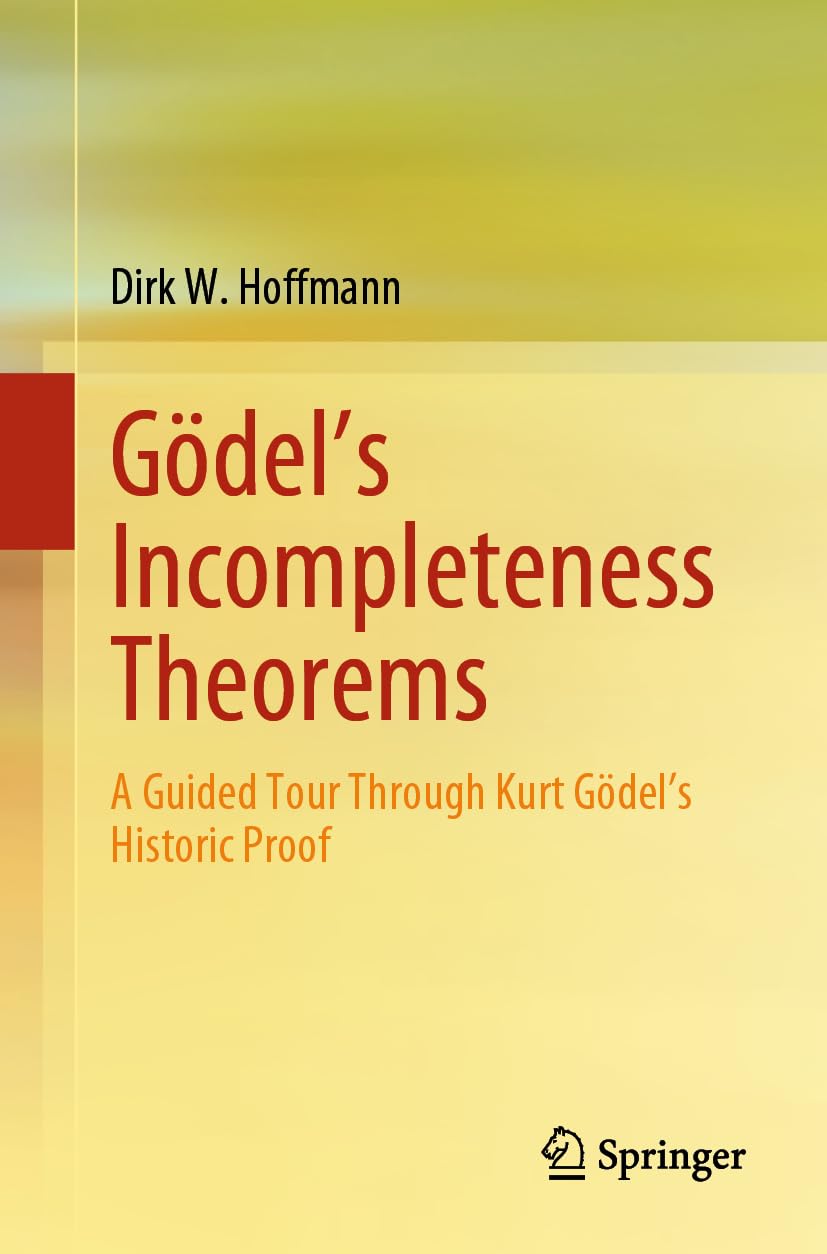Buy Die Gödel'schen Unvollständigkeitssätze: A Guided Tour Through Kurt Gödel's Historic Proof by Dirk W. Hoffmann | Springer Nature | 2024 Hardcover | Mathematics Logic Book — BookShops.in