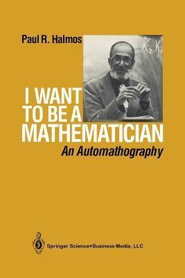 Buy I Want to Be a Mathematician: An Automathography by P. R. Halmos | Springer Nature Hardcover | Science & Mathematics Book — BookShops.in