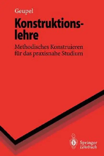 Buy Konstruktionslehre: Methodisches Konstruieren für das praxisnahe Studium (Springer-Lehrbuch) by Helmut Geupel – Springer-Verlag German Hardcover Engineering Textbook — BookShops.in