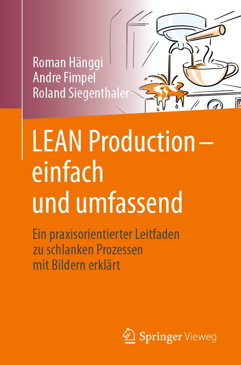 Buy Lean Production – einfach und umfassend: A Practical Guide to Lean Processes by Roman Hänggi, André Fimpel & Roland Siegenthaler | Springer Vieweg Hardcover German Edition — BookShops.in