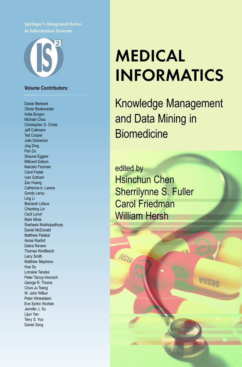 Buy Medical Informatics: Knowledge Management and Data Mining in Biomedicine (Integrated Series in Information Systems) by Hsinchun Chen, Sherrilynne S. Fuller, Carol Friedman – Springer, Hardcover, 2005 Edition – Medicine & Health Sciences — BookShops.in