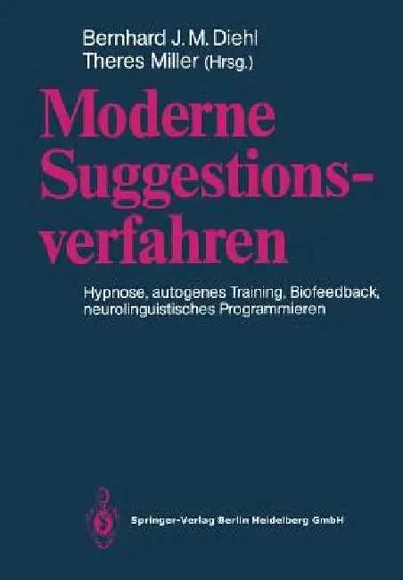 Buy Moderne Suggestionsverfahren: Hypnose · Autogenes Training · Biofeedback Neurolinguistisches Programmieren by Bernhard J. M. Diehl & Theres Miller | Springer-Verlag German Hardcover 1990 Edition Medicine & Psychology — BookShops.in