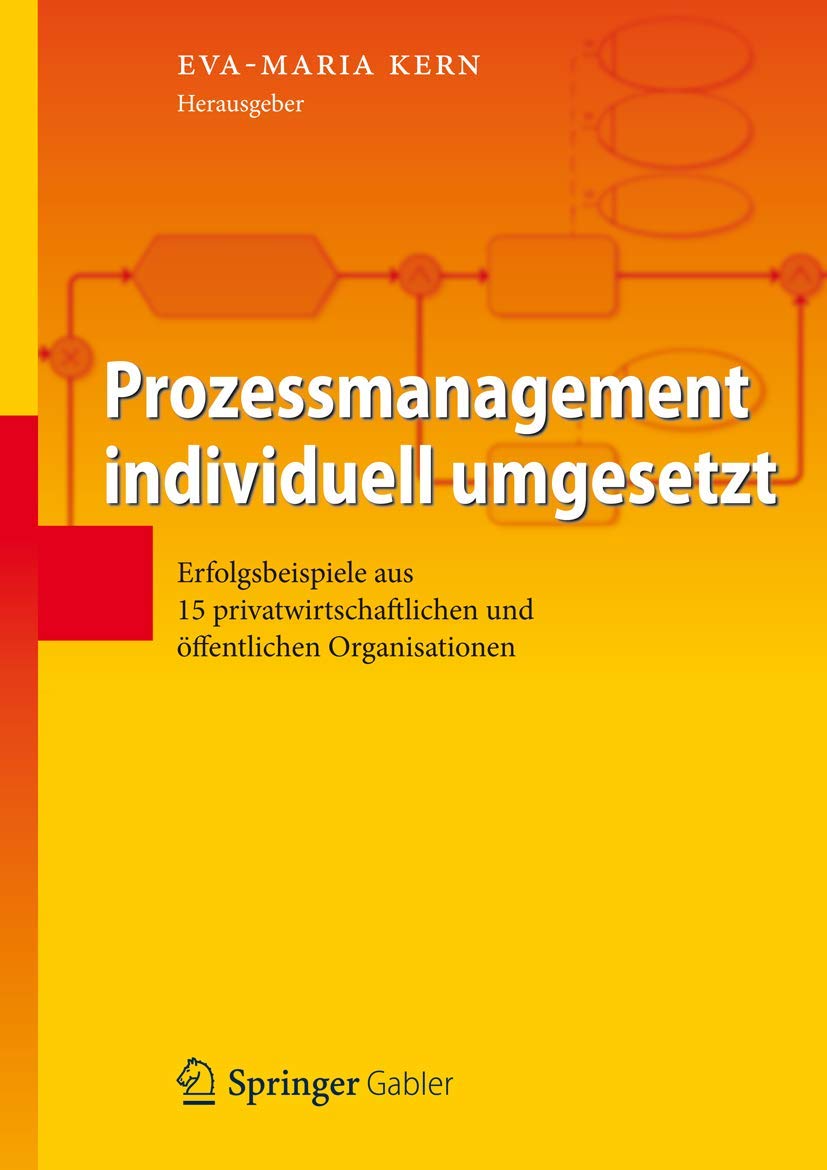 Buy Prozessmanagement individuell umgesetzt: Erfolgsbeispiele aus 15 Organisationen by Eva-Maria Kern | Springer | German Hardcover | 2012 Edition | Business & Economics Book — BookShops.in