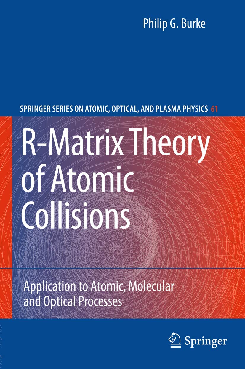 Buy R-Matrix Theory of Atomic Collisions by Philip George Burke | Springer | 2011 Hardcover | Atomic, Molecular and Optical Processes — BookShops.in