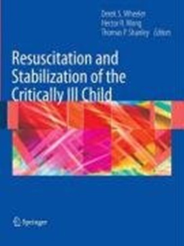 Buy Resuscitation and Stabilization of the Critically Ill Child by Derek S. Wheeler, Hector R. Wong, Thomas P. Shanley | Springer London | Hardcover | 2009 Edition | Critical Care Medicine Textbook — BookShops.in