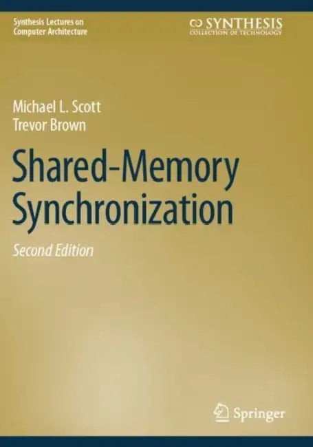 Buy Shared-memory Synchronization (Synthesis Lectures on Computer Architecture) by Michael L. Scott, Trevor Brown | Springer-Nature | English | Hardcover | 2nd Edition | Computer Science Book — BookShops.in