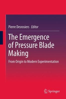 Buy The Emergence of Pressure Blade Making: From Origin to Modern Experimentation by Pierre M. Desrosiers | Springer-Verlag | Hardcover | 2012 Edition — BookShops.in