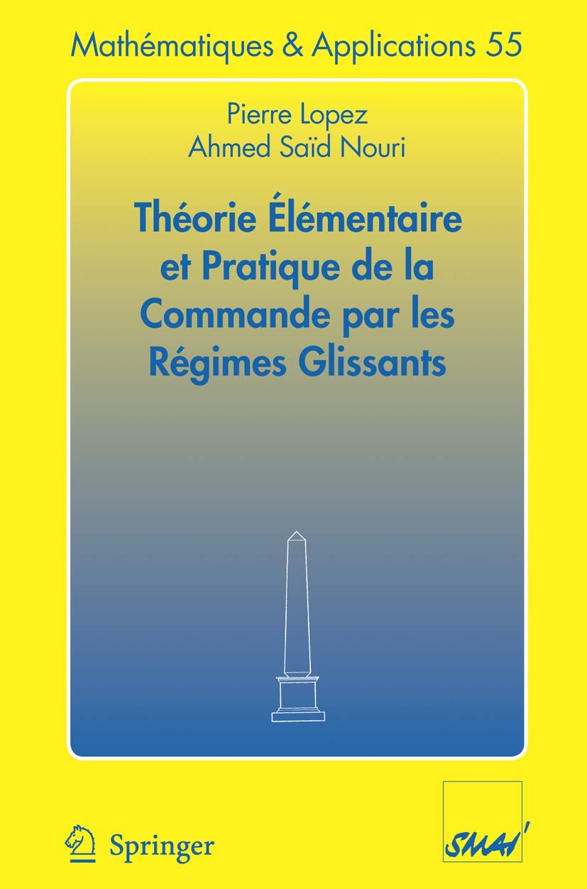 Buy Theorie Elementaire Et Pratique De La Commande Par Les Regimes Glissants (55 Mathematiques Et Applications) by Pierre Lopez and Ahmed Said Nouri | Springer Verlag | French Hardcover | 2006 Edition | Mathematics & Geometry Textbook — BookShops.in