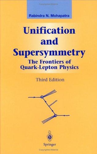 Buy Unification and Supersymmetry: The Frontiers of Quark-Lepton Physics by Rabindra N. Mohapatra - Springer Nature Hardcover - Graduate Texts in Contemporary Physics — BookShops.in