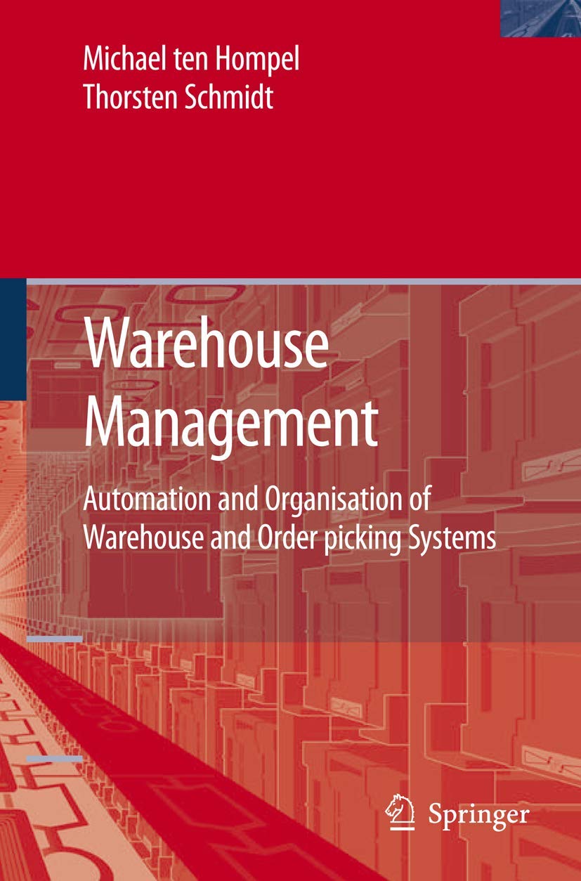 Buy Warehouse Management: Automation and Organisation of Warehouse and Order Picking Systems by Michael Hompel, Thorsten Schmidt - Springer Verlag - English - Hardcover - 2007 Edition - Higher Education Textbooks Business & Finance Management — BookShops.in