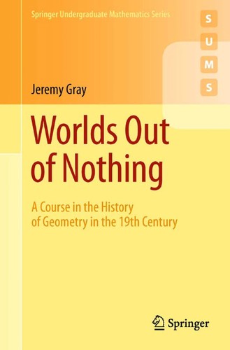 Buy Worlds Out of Nothing: A Course in the History of Geometry in the 19th Century by Jeremy Gray | Springer Hardcover | Mathematics Textbook for Students & Scholars — BookShops.in