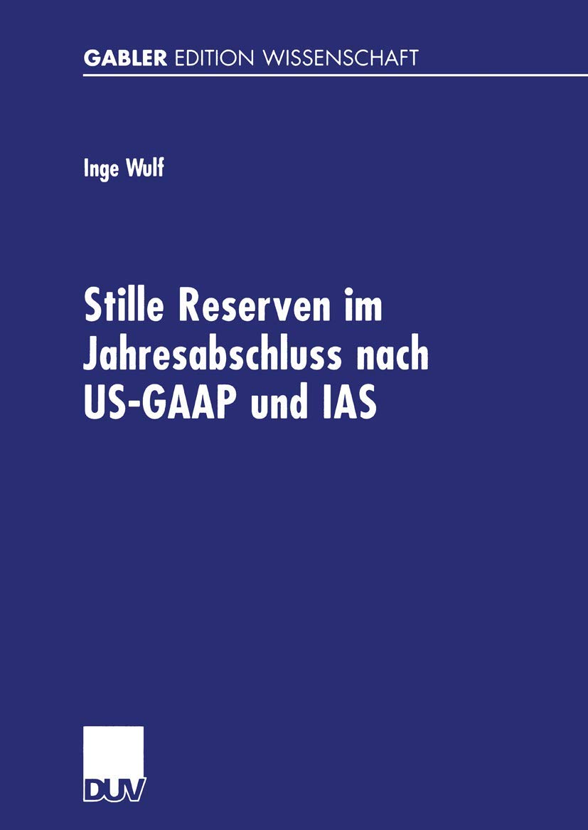Buy Stille Reserven Im Jahresabschluss Nach Us-Gaap Und Ias: Moglichkeiten Ihrer Berucksichtigung Im Rahmen Der Unternehmensanalyse by Inge Wulf | Deutscher Universit ts Verlag | German Hardcover | 2001 Edition | Business & Economics Accounting Textbook — BookShops.in