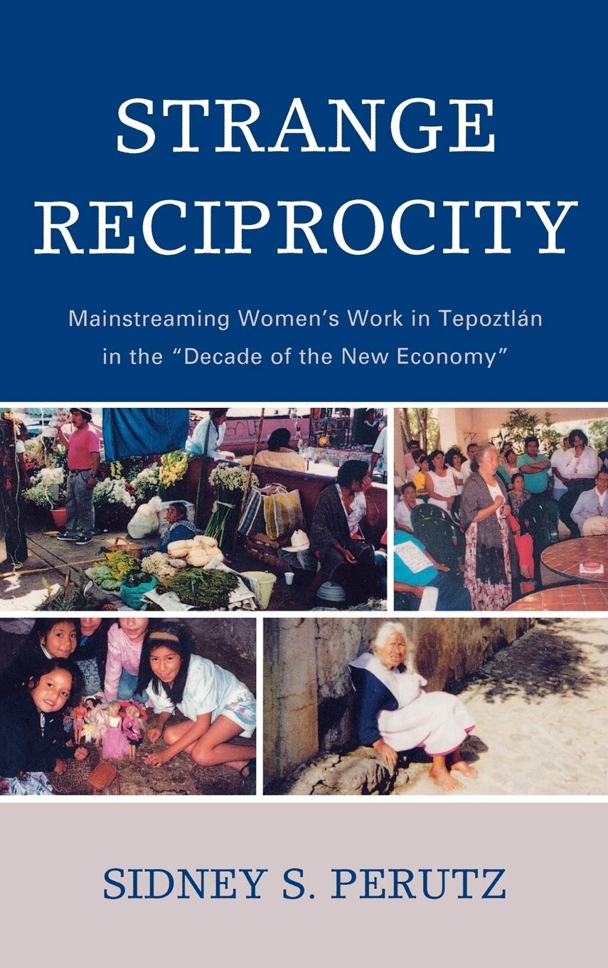 Buy Strange Reciprocity: Mainstreaming Women's Work in Tepotzlan by Sidney Perutz | Lexington Books | English Paperback | 2008 Edition — BookShops.in