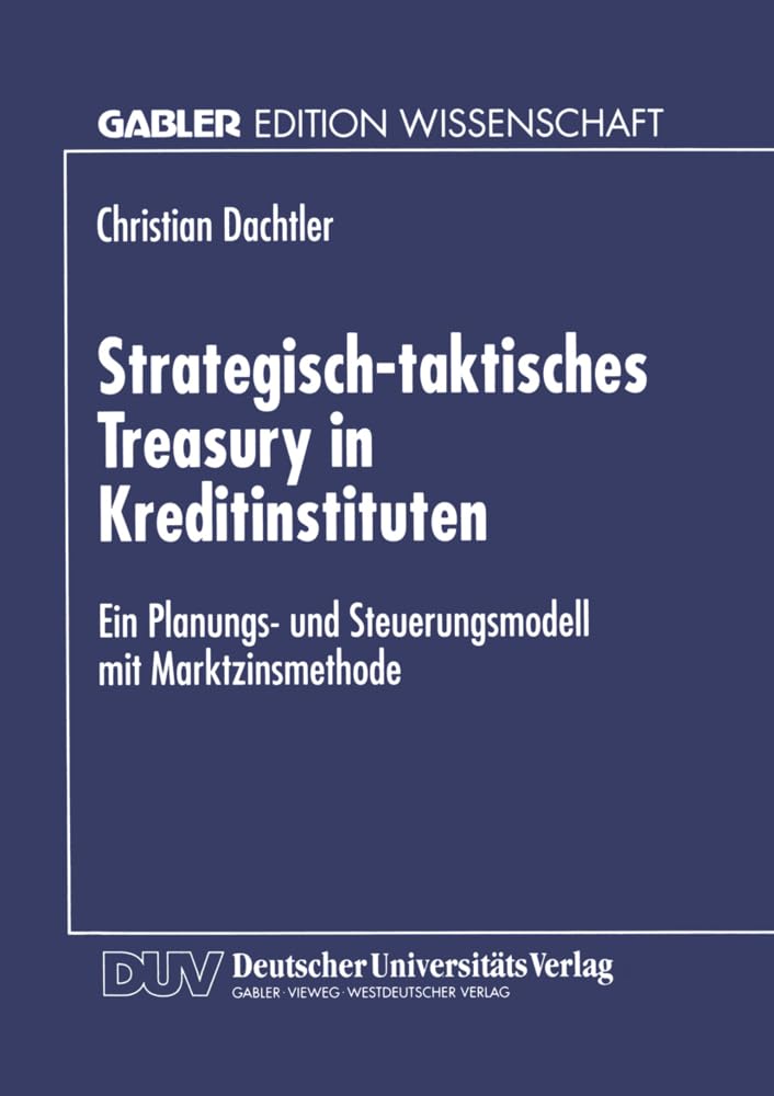 Buy Strategisch-Taktisches Treasury in Kreditinstituten: Ein Planungs- und Steuerungsmodell mit Marktzinsmethode by Christian Dachtler – German Hardcover 1998 Edition — BookShops.in