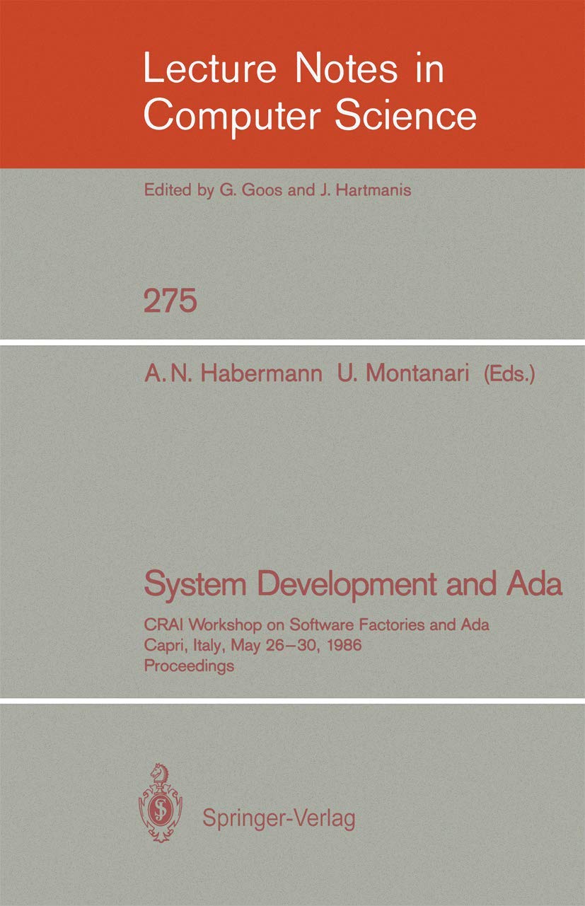 Buy System Development and Ada: CRAI Workshop on Software Factories and Ada, Capri, Italy, May 26-30, 1986, Proceedings (Lecture Notes in Computer Science, 275) by A. Nico Habermann, Ugo Montanari | Springer-Verlag | Hardcover | 1987 Edition | Programming & Software Development — BookShops.in