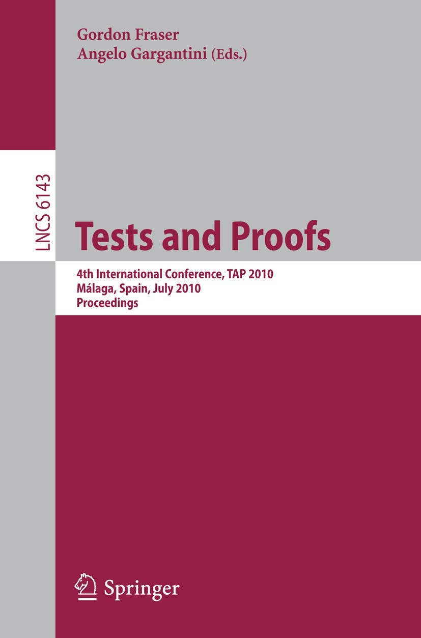 Buy Tests and Proofs: 4th International Conference, TAP 2010 Proceedings (Lecture Notes in Computer Science 6143) by Gordon Fraser, Angelo Gargantini - Springer-Verlag, English, Paperback, 2010 Edition — BookShops.in