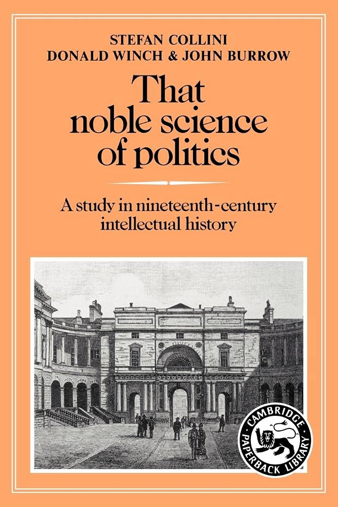 Buy That Noble Science of Politics: A Study in Nineteenth-Century Intellectual History by Stefan Collini, Donald Winch, John Burrow | Cambridge University Press | Hardcover | Political Science History — BookShops.in