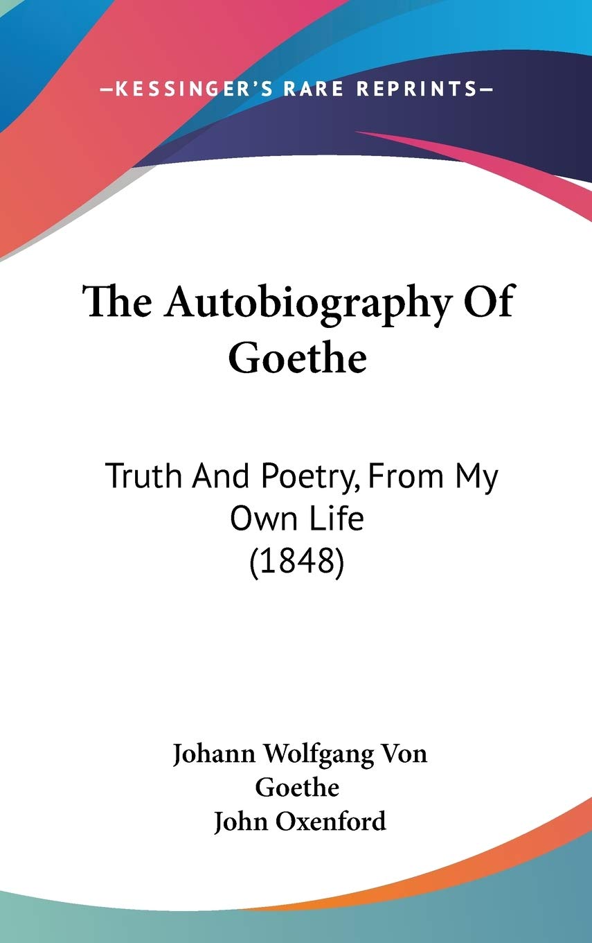 Buy The Autobiography of Goethe: Truth and Poetry, From My Own Life by Johann Wolfgang Von Goethe | John Oxenford | Kessinger Publishing | Hardcover | English | Philosophy History & Surveys — BookShops.in