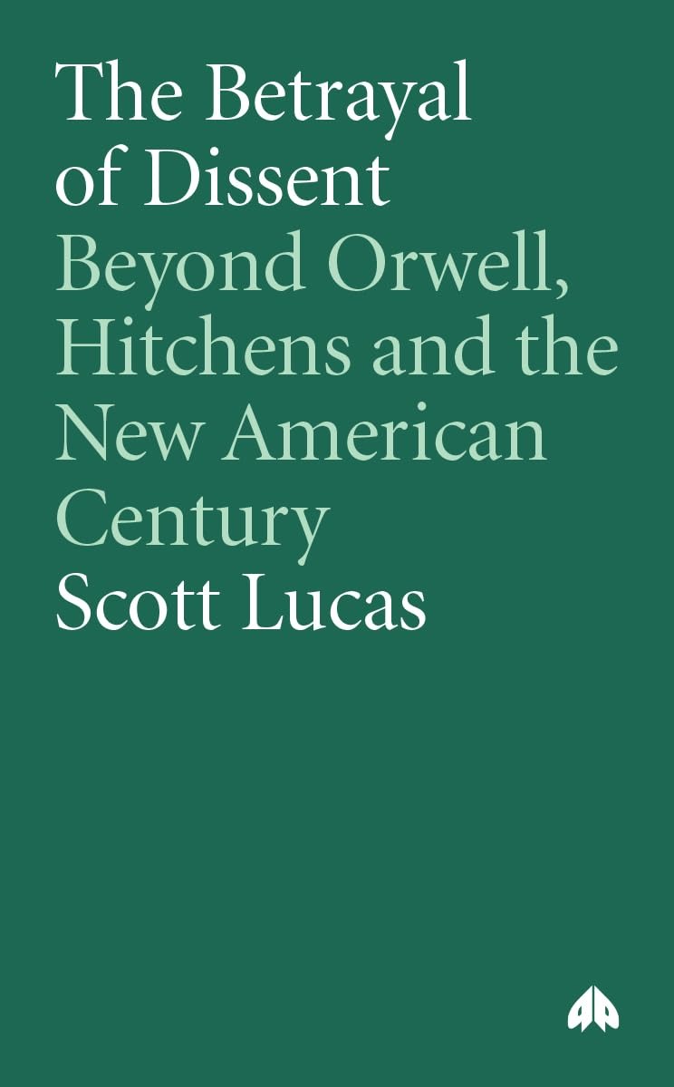 Buy The Betrayal of Dissent: Beyond Orwell, Hitchens and the New American Century by Scott Lucas | Pluto Press | Paperback | English — BookShops.in