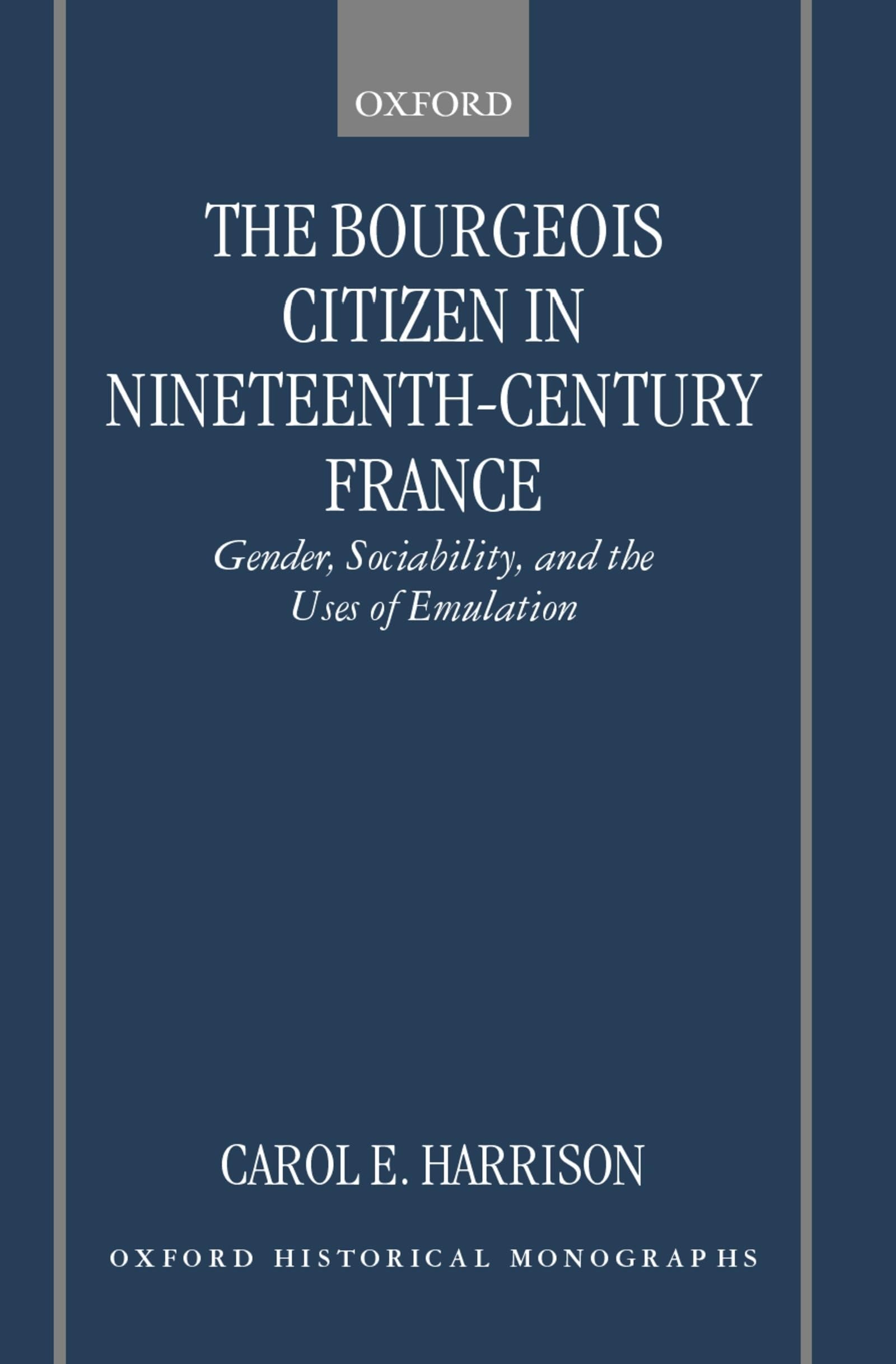 Buy The Bourgeois Citizen in Nineteenth-Century France: Gender, Sociability, and the Uses of Emulation by Carol Harrison - Oxford Historical Monographs - Clarendon Press - English - Paperback — BookShops.in