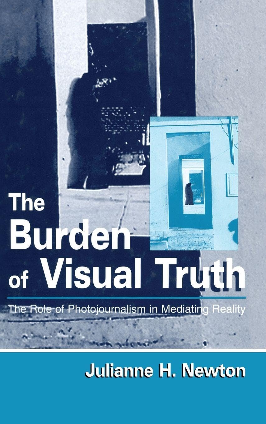 Buy The Burden of Visual Truth: The Role of Photojournalism in Mediating Reality by Julianne Newton – Routledge Hardcover, 1st Edition, Photography & Media Studies Book — BookShops.in