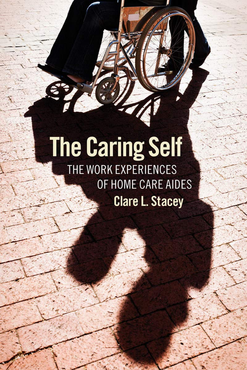 Buy The Caring Self: Work Experiences of Home Care Aides by Clare L. Stacey | ILR Press | Hardcover | ISBN 9780801449857 | Sociology & Healthcare Labour Studies — BookShops.in