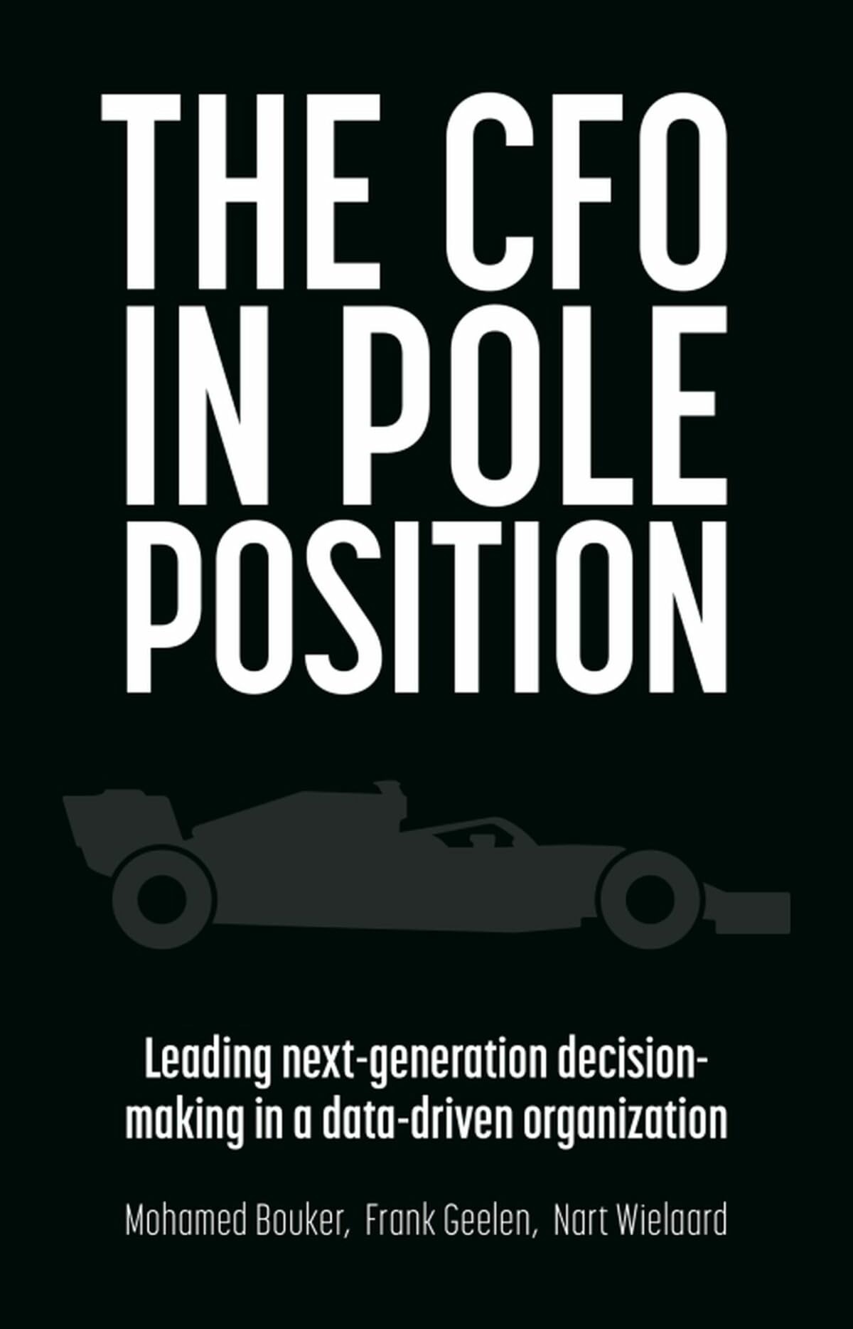 Buy The CFO in Pole Position: Leading Next-Generation Decision-Making in a Data-Driven Organization by Mohamed Bouker, Nart Wielaard, Frank Geelen - Management Impact, English, Paperback — BookShops.in