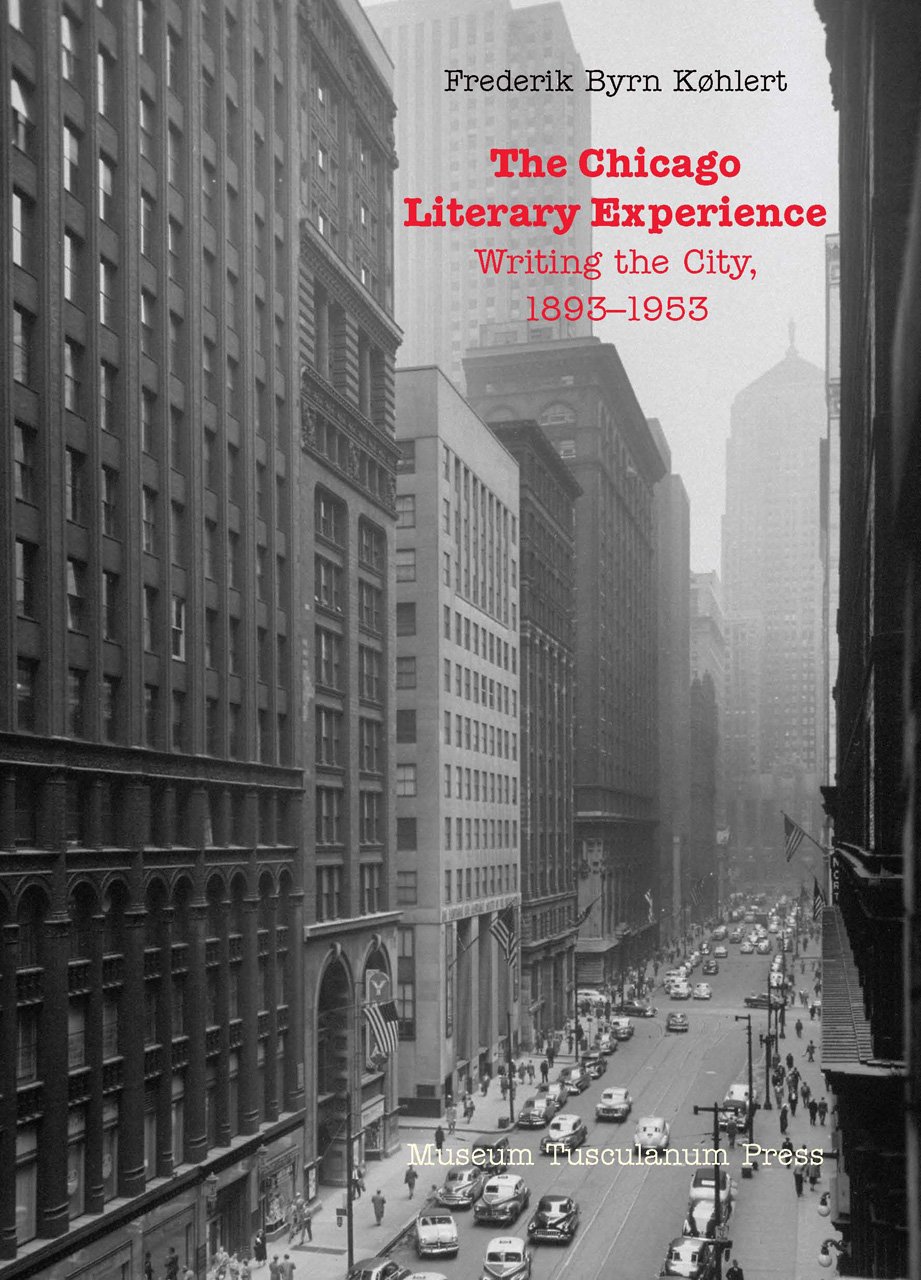 Buy The Chicago Literary Experience: Writing the City, 1893-1953 by Frederik Byrn Køhlert - Hardcover | Museum Tusculanum | North American Literature Textbook — BookShops.in