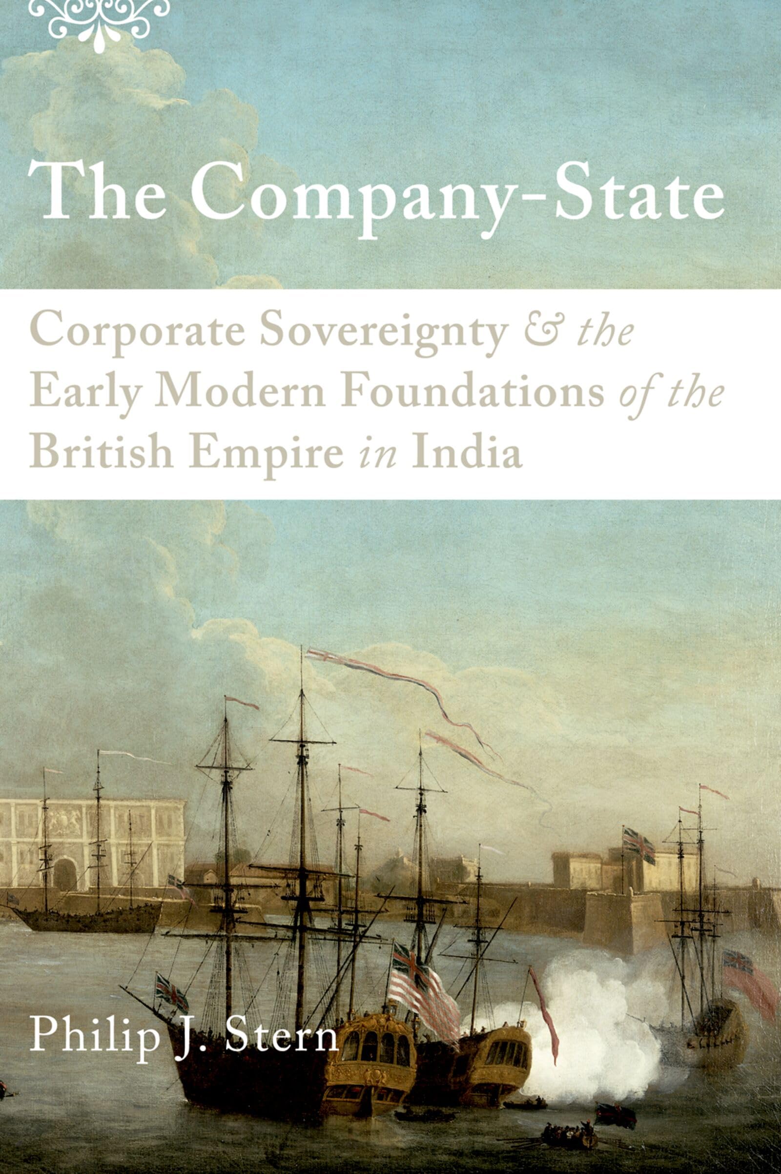 Buy The Company-State: Corporate Sovereignty and the British Empire in India by Philip J. Stern | Oxford Univ Pr | Hardcover | 9780199930364 | Economic History — BookShops.in