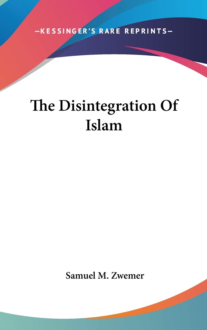 Buy The Disintegration of Islam by Samuel M. Zwemer - Hardcover Edition | Kessinger Publishing | Religious History Book — BookShops.in