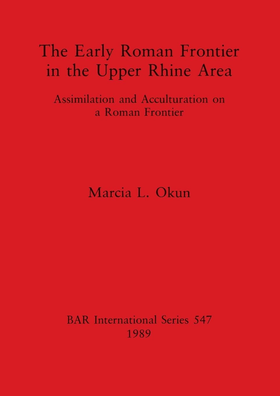 Buy The Early Roman Frontier in the Upper Rhine Area: Assimilation and Acculturation on a Roman Frontier (British Archaeological Reports International Series) by Marcia L. Okun | BAR Publishing | English | Paperback — BookShops.in