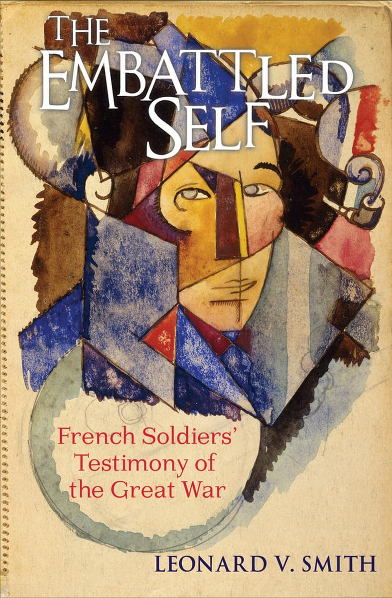 Buy The Embattled Self: French Soldiers' Testimony of the Great War by Leonard V. Smith - Cornell Univ Pr Hardcover - Military History & Cultural History Book — BookShops.in