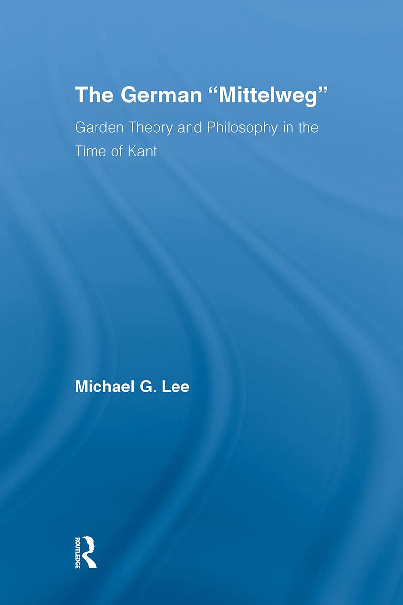 Buy The German Mittelweg: Garden Theory And Philosophy in the Time of Kant by Michael G. Lee | Routledge Hardcover | Studies in Philosophy — BookShops.in