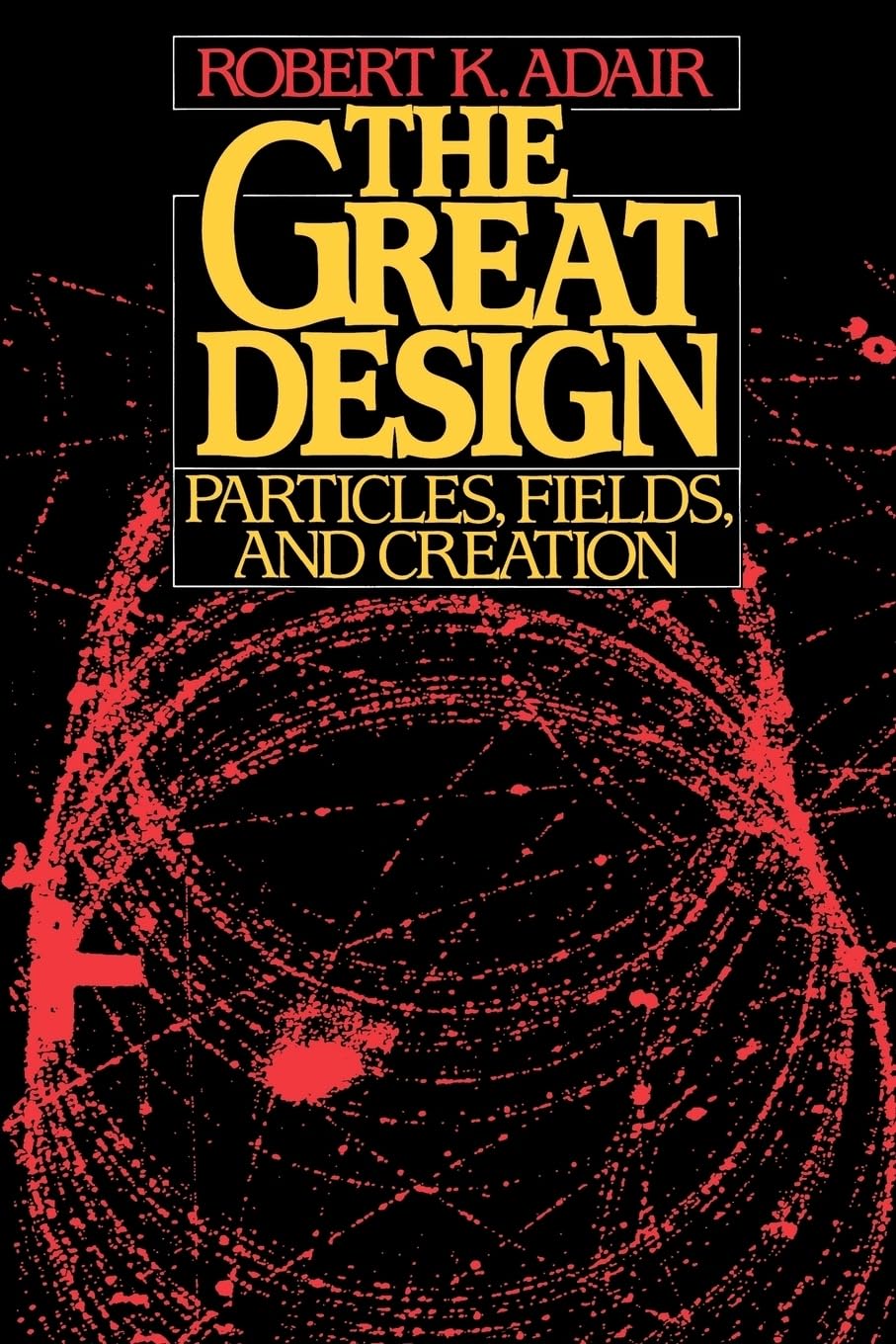 Buy The Great Design: Particles, Fields, and Creation by Robert K. Adair | Oxford University Press | Hardcover | Physics Textbook for Indian Students — BookShops.in