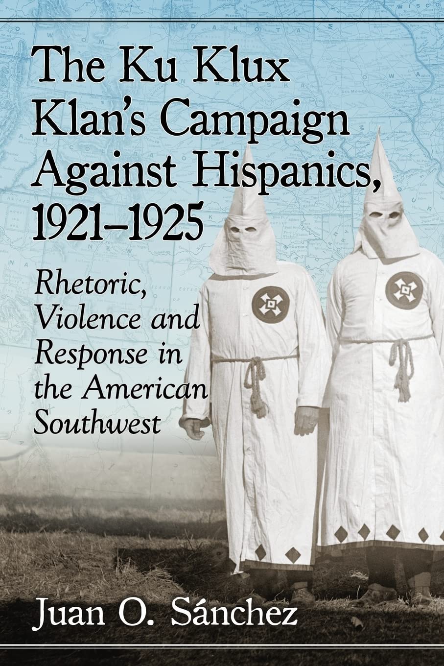 Buy The Ku Klux Klan's Campaign Against Hispanics, 1921-1925: Rhetoric, Violence and Response in the American Southwest by Juan O. Sánchez - McFarland Publishing - Hardcover - English - History Books — BookShops.in