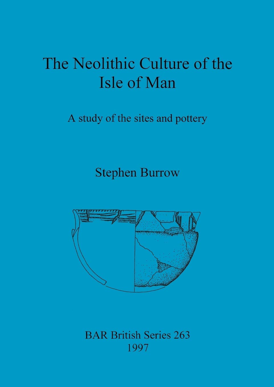 Buy The Neolithic Culture of the Isle of Man: A Study of Sites and Pottery by Stephen Burrow | BAR Publishing | Hardcover | Archaeology Books for Students & Researchers — BookShops.in