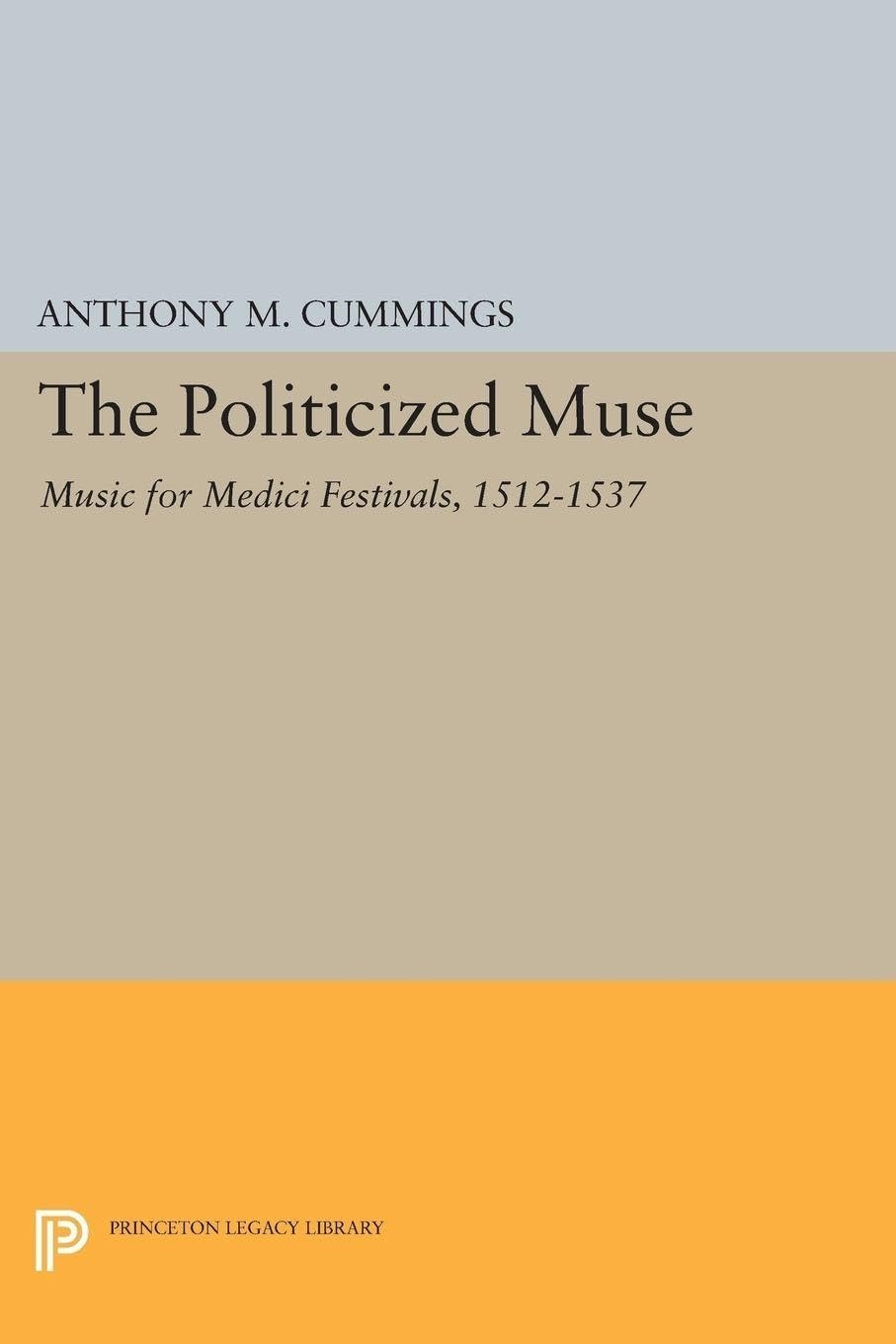 Buy The Politicized Muse: Music for Medici Festivals, 1512-1537 by Anthony M. Cummings | Princeton University Press | English | Paperback | Reprint Edition — BookShops.in